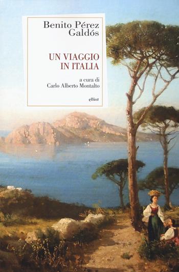 Un viaggio in Italia - Benito Pérez Galdós - Libro Elliot 2019, Antidoti | Libraccio.it