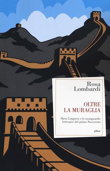 Oltre la muraglia. Shen Congwen e le avanguardie letterarie del primo Novecento - Rosa Lombardi - Libro Elliot 2019, Antidoti | Libraccio.it
