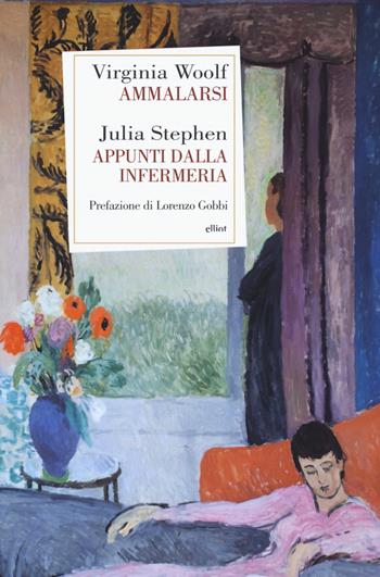 Ammalarsi-Appunti dall'infermeria - Virginia Woolf, Julia Stephen - Libro Elliot 2019, Antidoti | Libraccio.it