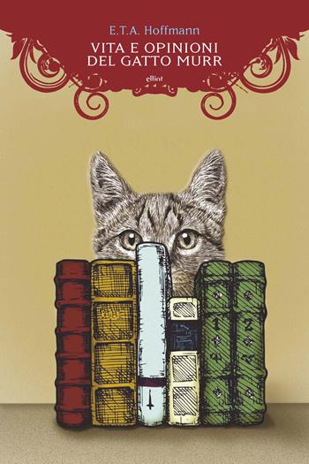 Vita e opinioni del gatto Murr - Ernst T. A. Hoffmann - Libro Elliot 2019, Manubri | Libraccio.it