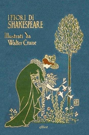 I fiori di Shakespeare. Ediz. italiana e inglese - Walter Crane - Libro Elliot 2019 | Libraccio.it