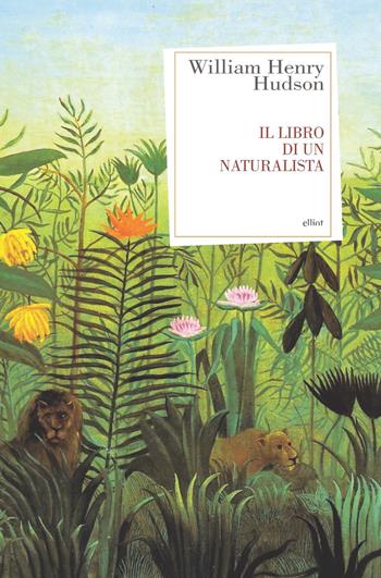 Il libro di un naturalista - William Henry Hudson - Libro Elliot 2019, Antidoti | Libraccio.it