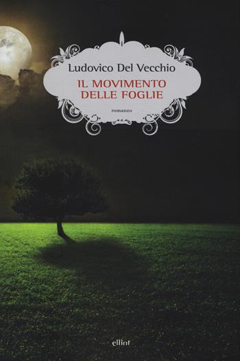Il movimento delle foglie - Ludovico Del Vecchio - Libro Elliot 2019, Scatti | Libraccio.it