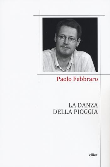 La danza della pioggia - Paolo Febbraro - Libro Elliot 2019, Poesia | Libraccio.it
