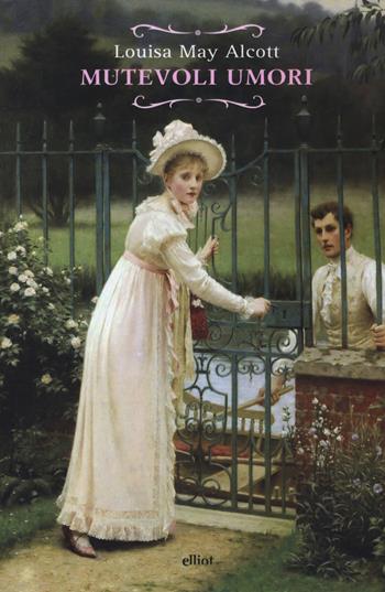 Mutevoli umori - Louisa May Alcott - Libro Elliot 2020, Raggi | Libraccio.it