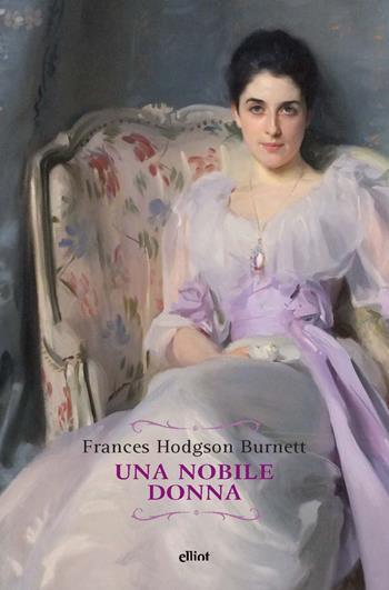 Una nobile donna - Frances Hodgson Burnett - Libro Elliot 2020, Raggi | Libraccio.it