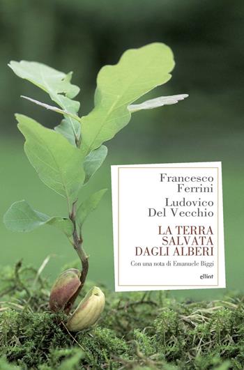 La terra salvata dagli alberi - Francesco Ferrini, Ludovico Del Vecchio - Libro Elliot 2020, Antidoti | Libraccio.it