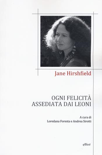 Ogni felicità assediata dai leoni. Testo inglese a fronte - Jane Hirshfield - Libro Elliot 2020, Poesia | Libraccio.it
