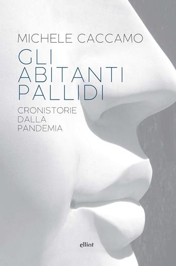 Gli abitanti pallidi. Cronistorie della pandemia - Michele Caccamo - Libro Elliot 2020, Fuori collana | Libraccio.it