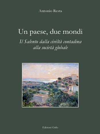Un paese, due mondi. Il Salento dalla civiltà contadina alla società globale - Antonio Resta - Libro Grifo (Cavallino) 2016 | Libraccio.it