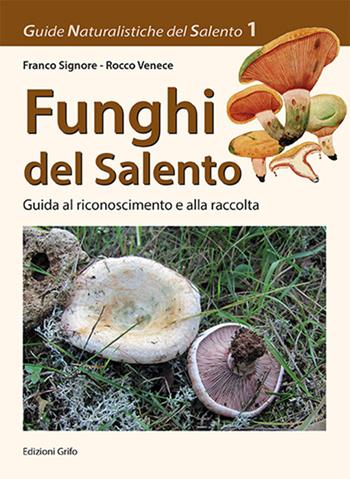 Funghi del Salento. Guida al riconoscimento e alla raccolta - Franco Signore, Rocco Venece - Libro Grifo (Cavallino) 2016, Guide naturalistiche del Salento | Libraccio.it