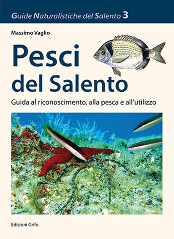 Pesci del Salento. Guida al riconoscimento, alla pesca e all'utilizzo - Massimo Vaglio - Libro Grifo (Cavallino) 2016, Guide naturalistiche del Salento | Libraccio.it
