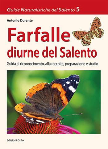 Farfalle diurne del Salento. Guida al riconoscimento, alla raccolta, preparazione e studio - Antonio Durante - Libro Grifo (Cavallino) 2016, Guide naturalistiche del Salento | Libraccio.it