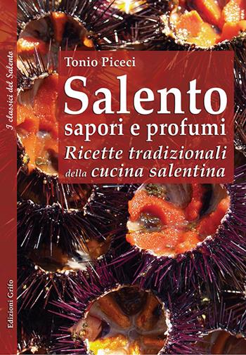 Salento sapori e profumi. Ricette tradizionali della cucina salentina - Antonio Piceci - Libro Grifo (Cavallino) 2016 | Libraccio.it