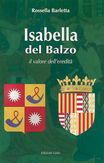 Isabella del Balzo. Il valore dell'eredità - Rossella Barletta - Libro Grifo (Cavallino) 2016 | Libraccio.it