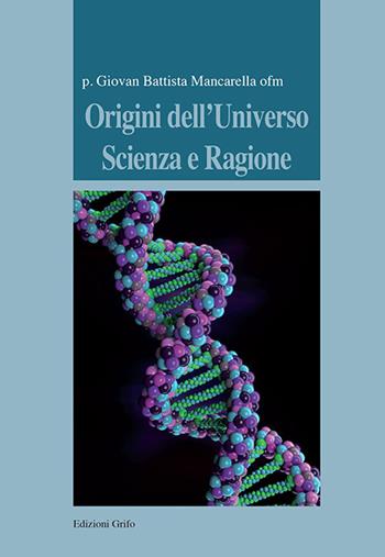 Origini dell'universo. Vol. 1: Scienza e ragione. - Giovan Battista Mancarella - Libro Grifo (Cavallino) 2017, Testi e ricerche | Libraccio.it