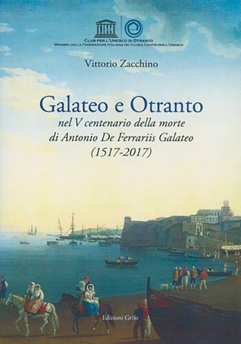 Galateo e Otranto nel V centenario della morte di Antonio De Ferrariis Galateo (1517-2017) - Vittorio Zacchino - Libro Grifo (Cavallino) 2017, Studi Storici Otrantini | Libraccio.it