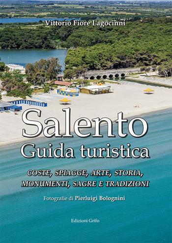 Salento. Guida turistica. Coste, spiagge, arte, storia, monumenti, sagre e tradizioni - Vittorio Fiore Lagocinni - Libro Grifo (Cavallino) 2018 | Libraccio.it