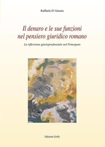 Il denaro e le sue funzioni nel pensiero giuridico romano. La riflessione giurisprudenziale nel principato - Raffaele D'Alessio - Libro Grifo (Cavallino) 2018, Iuridica historica | Libraccio.it