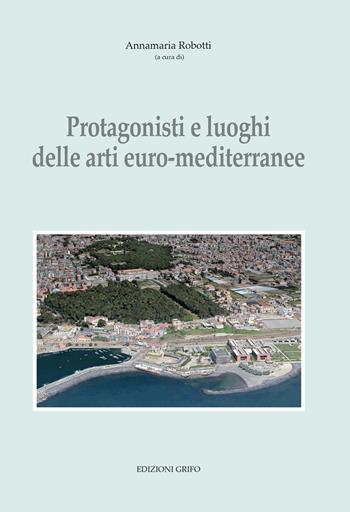 Protagonisti e luoghi delle arti euro-mediterranee  - Libro Grifo (Cavallino) 2017, Imagines. Studi archit. amb. città europa | Libraccio.it