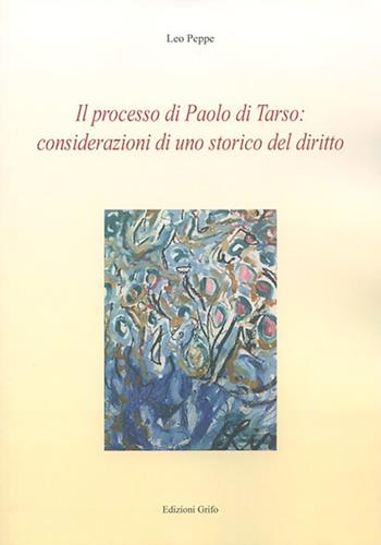 Il processo di Paolo di Tarso: considerazioni uno storico del diritto - Leo Peppe - Libro Grifo (Cavallino) 2018, Iuridica historica | Libraccio.it