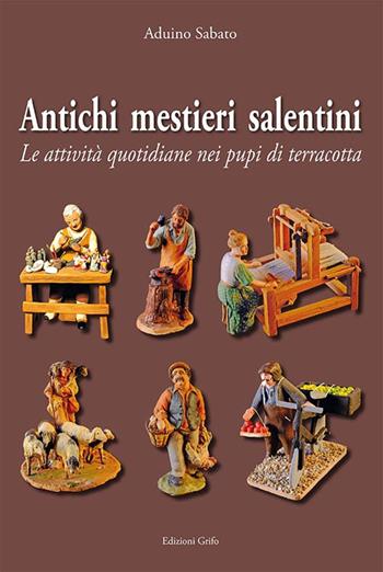 Antichi mestieri salentini. Le attività quotidiane nei pupi di terracotta - Aduino Sabato - Libro Grifo (Cavallino) 2018 | Libraccio.it