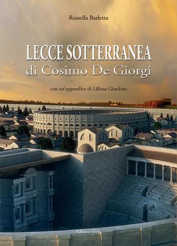 Lecce sotterranea di Coimo De Giorgi - Rossella Barletta - Libro Grifo (Cavallino) 2018 | Libraccio.it