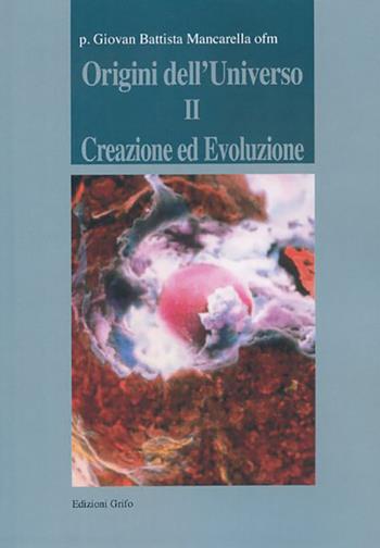 Origini dell'universo. Vol. 2: Creazione ed evoluzione. - Giovan Battista Mancarella - Libro Grifo (Cavallino) 2019, Testi e ricerche | Libraccio.it