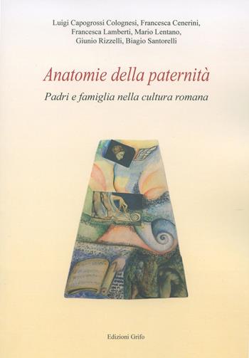 Anatomie della paternità. Padri e famiglia nella cultura romana  - Libro Grifo (Cavallino) 2019, Iuridica historica | Libraccio.it