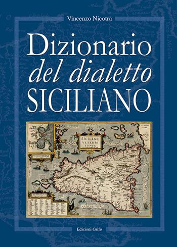 Dizionario del dialetto siciliano - Vincenzo Nicotra - Libro Grifo (Cavallino) 2020 | Libraccio.it