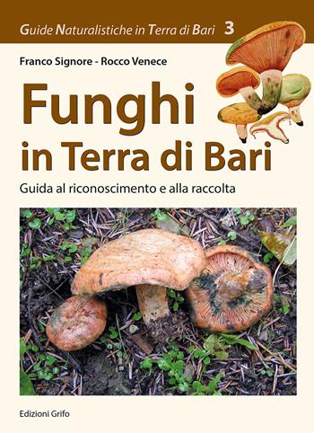 Funghi in Terra di Bari. Guida al riconoscimento e alla raccolta - Franco Signore, Rocco Venece - Libro Grifo (Cavallino) 2021, Guide naturalistiche in Terra di Bari | Libraccio.it