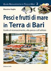 Pesci e frutti di mare in Terra di Bari. Guida al riconoscimento, alla pesca e all'utilizzo