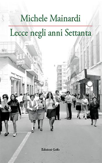 Lecce negli anni Settanta. Ediz. illustrata - Michele Mainardi - Libro Grifo (Cavallino) 2021 | Libraccio.it
