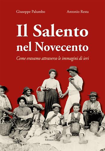 Il Salento nel Novecento. Come eravamo attraverso le immagini di ieri - Giuseppe Palumbo, Antonio Resta - Libro Grifo (Cavallino) 2022 | Libraccio.it