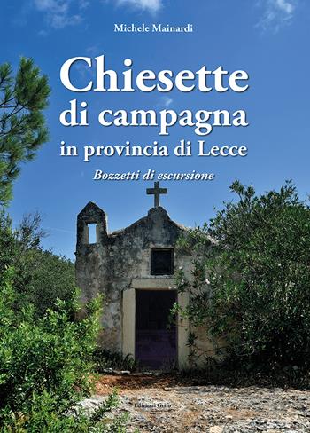 Chiesette di campagna in provincia di Lecce. Bozzetti di escursione - Michele Mainardi - Libro Grifo (Cavallino) 2022 | Libraccio.it