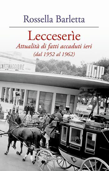 Lecceserìe. Attualità di fatti accaduti ieri (dal 1952 al 1962) - Rossella Barletta - Libro Grifo (Cavallino) 2022 | Libraccio.it