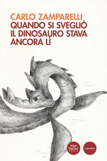 Quando si svegliò il dinosauro stava ancora lì - Carlo Zamparelli - Libro Pacini Editore 2016, Narrativa | Libraccio.it