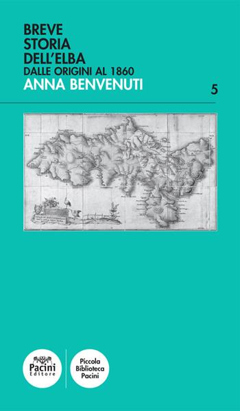 Breve storia dell'Elba. Dalle origini al 1860 - Anna Benvenuti - Libro Pacini Editore 2016, Piccola biblioteca Pacini | Libraccio.it