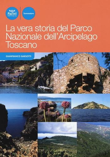 La vera storia del Parco nazionale dell'arcipelago toscano - Gianfranco Barsotti - Libro Pacini Editore 2016, Uomonatura | Libraccio.it