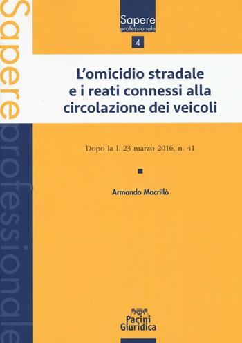 L'omicidio stradale e i reati connessi alla circolazione dei veicoli. Dopo la l. 23 marzo 2016, n. 41 - Armando Macrillò - Libro Pacini Editore 2016, Sapere professionale | Libraccio.it