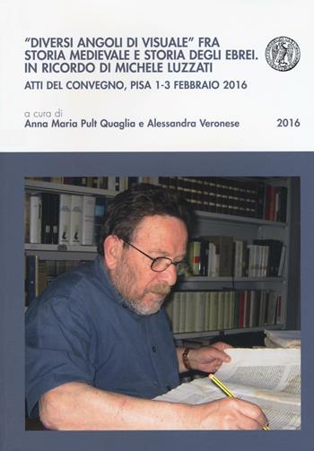 «Diversi angoli di visuale» fra storia medievale e storia degli ebrei. In ricordo di Michele Luzzati. Atti del Convegno (Pisa, 1-3 febbraio 2016)  - Libro Pacini Editore 2017, Biblioteca del Bollettino storico pisano | Libraccio.it