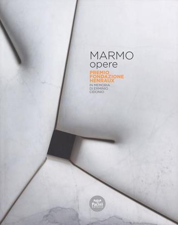 Marmo opere. Premio Fondazione Henraux. In memoria di Erminio Cidonio. Ediz. italiana e inglese  - Libro Pacini Editore 2017, Arte | Libraccio.it