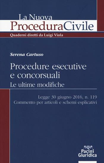 Procedure esecutive e concorsuali. Le ultime modifiche. Legge 30 giugno 2016, n. 119. Commento per articoli e schemi esplicativi - Serena Cartuso - Libro Pacini Editore 2016, La nuova procedura civile | Libraccio.it