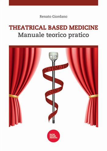 Theatrical based medicine. Manuale teorico pratico - Renato Giordano - Libro Pacini Editore 2016, Medicina generale | Libraccio.it