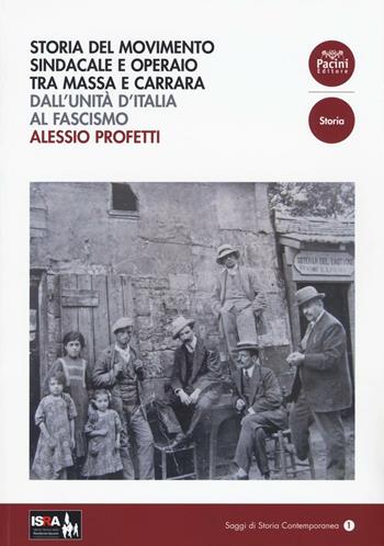 Storia del movimento sindacale e operaio tra Massa e Carrara. Dall'Unità d'Italia al Fascismo - Alessio Profeti - Libro Pacini Editore 2017, Saggi di storia contemporanea | Libraccio.it