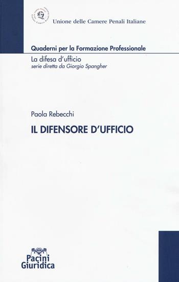 Il difensore d'ufficio - Paola Rebecchi - Libro Pacini Editore 2017, Quad. formaz. profess. Difesa d'ufficio | Libraccio.it