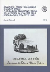 Devozione, carità e classicismo di antico regime. Cultura della tradizione e forme della politica in una città della Restaurazione (Pisa 1799-1861)