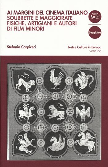 Ai margini del cinema italiano. Soubrette e maggiorate fisiche, artigiani e autori di film minori - Stefania Carpiceci - Libro Pacini Editore 2017, Testi e culture in Europa | Libraccio.it