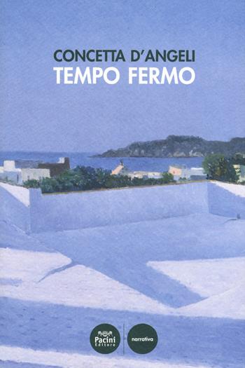 Tempo fermo - Concetta D'Angeli - Libro Pacini Editore 2017, Narrativa | Libraccio.it