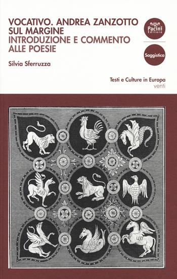 Vocativo. Andrea Zanzotto sul margine. Introduzione e commento alle poesie - Silvia Sferruzza - Libro Pacini Editore 2017, Testi e culture in Europa | Libraccio.it